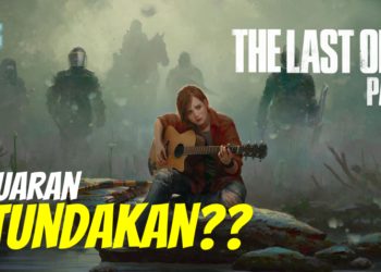 Berita tegempar! The Last of Us Part II akan ditangguhkan keluarannya pada musim bunga tahun hadapan?!
