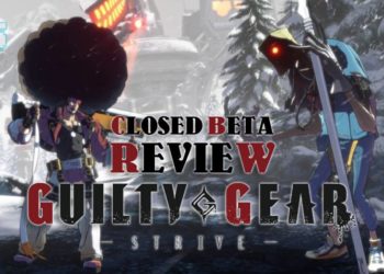 Beraksi dengan pelbagai gaya? Ini ulasan kami untuk Closed Beta Guilty Gear -Strive-!