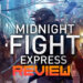 [Review] Midnight Fight Express – Pertempuran penuh aksi dengan misi selamatkan dunia!