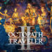 Octopath Traveler 2 Diumumkan! Akan Dilancarkan 24 Februari 2023!