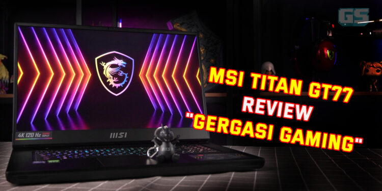 Review MSI Titan GT77 (12UHS) – Prestasi tiada tandingan, laptop berkuasa desktop!