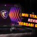 Review MSI Titan GT77 (12UHS) – Prestasi tiada tandingan, laptop berkuasa desktop!