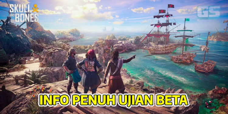 Skull and Bones Close Beta Test Akan Bermula 25-28 Ogos! Info Penuh Sesi Beta!