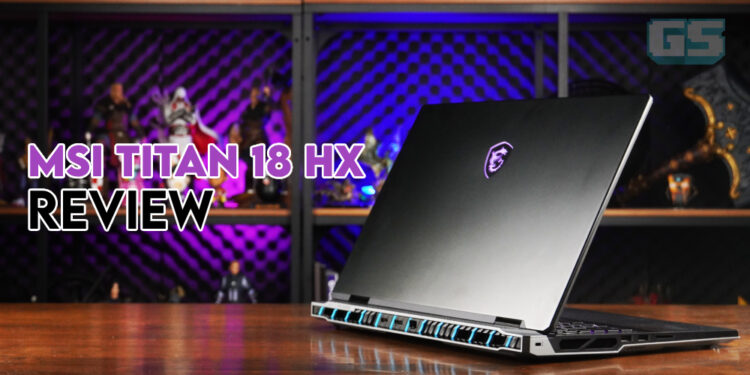 MSI Titan 18 HX Review — Laptop Berkuasa Seakan-akan Desktop