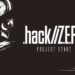 CyberConnect2 Ambil Alih Francais, Umumkan Action RPG Bahru ‘.hack//Z.E.R.O.’!